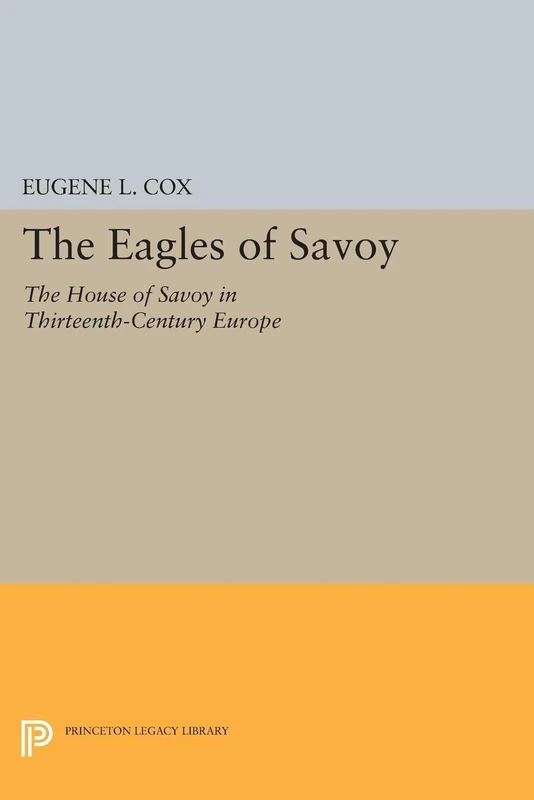 The Eagles of Savoy – The House of Savoy in Thirteenth–Century Europe: 1288 (Princeton Legacy Library)