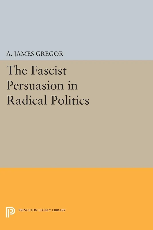 The Fascist Persuasion in Radical Politics (Princeton Legacy Library): 1457