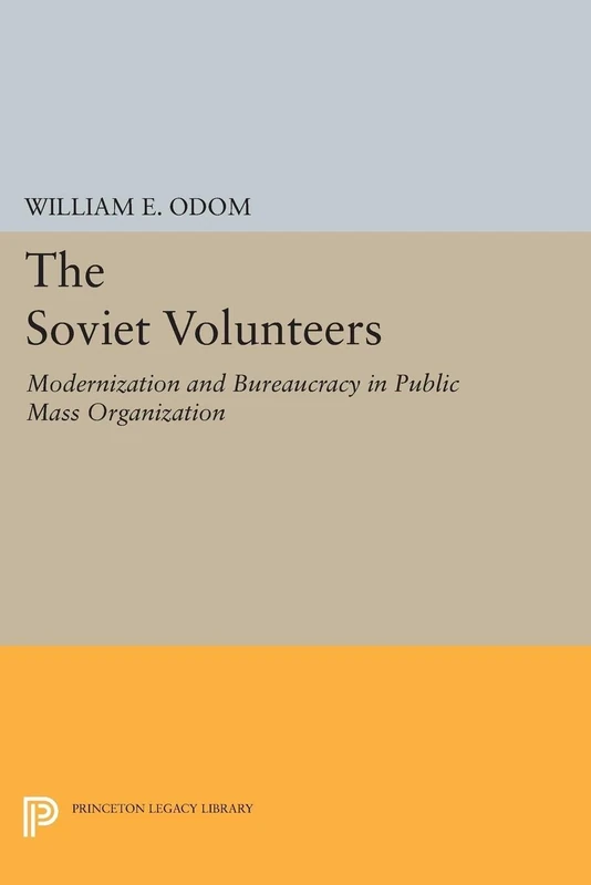 The Soviet Volunteers: Modernization and Bureaucracy in Public Mass Organization (Princeton Legacy Library): 1381
