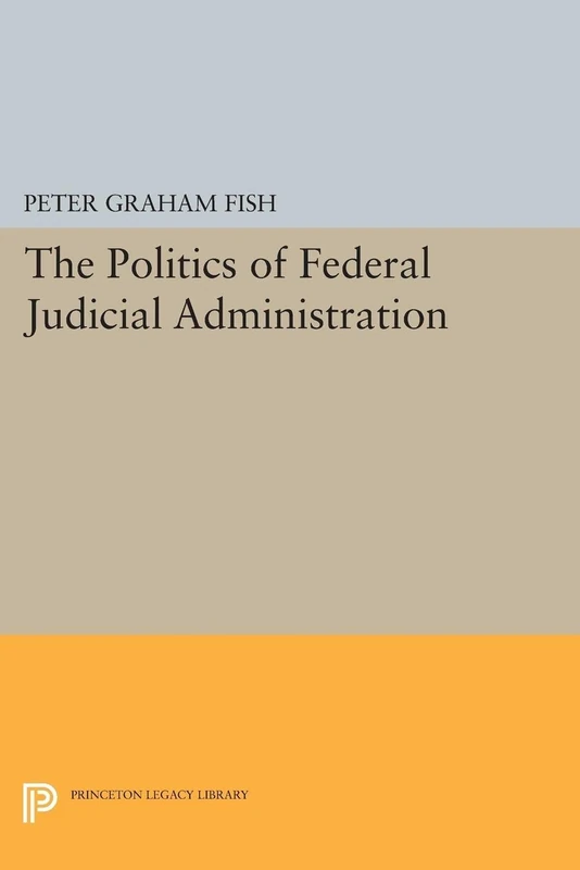 The Politics of Federal Judicial Administration (Princeton Legacy Library): 1759