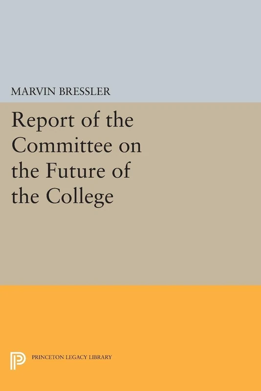 Report of the Committee on the Future of the College: 1626 (Princeton Legacy Library)
