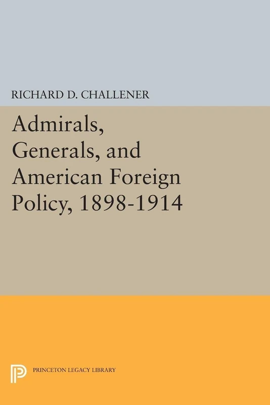 Admirals, Generals, and American Foreign Policy, 1898-1914 (Princeton Legacy Library): 1355