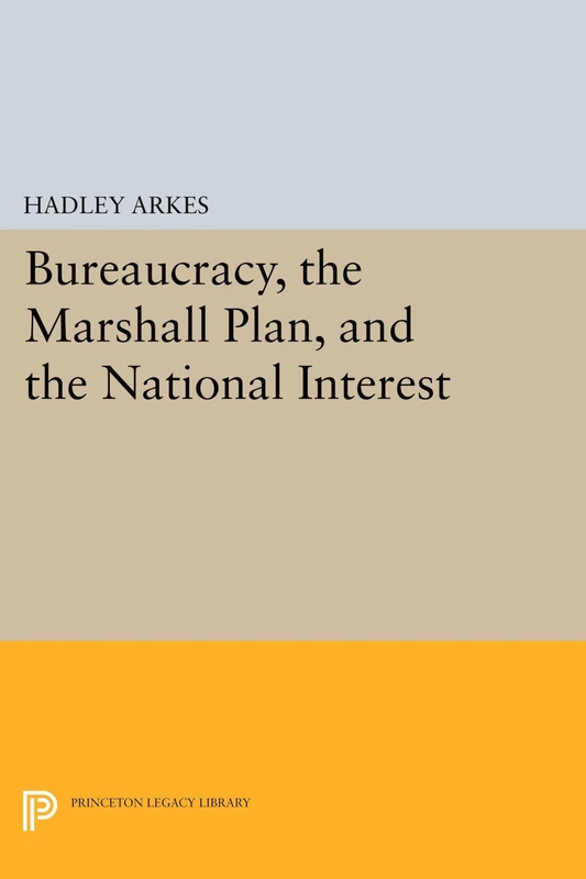 Bureaucracy, the Marshall Plan, and the National Interest (Princeton Legacy Library): 1251
