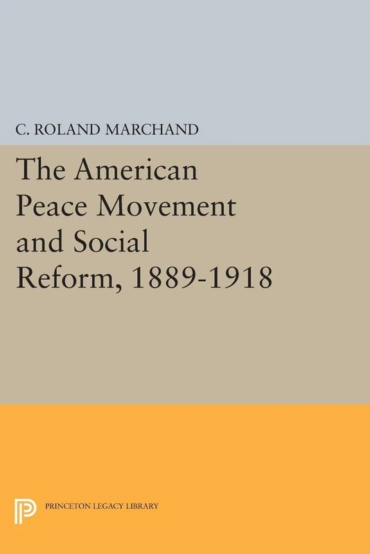 The American Peace Movement and Social Reform, 1889–1918: 1521 (Princeton Legacy Library)