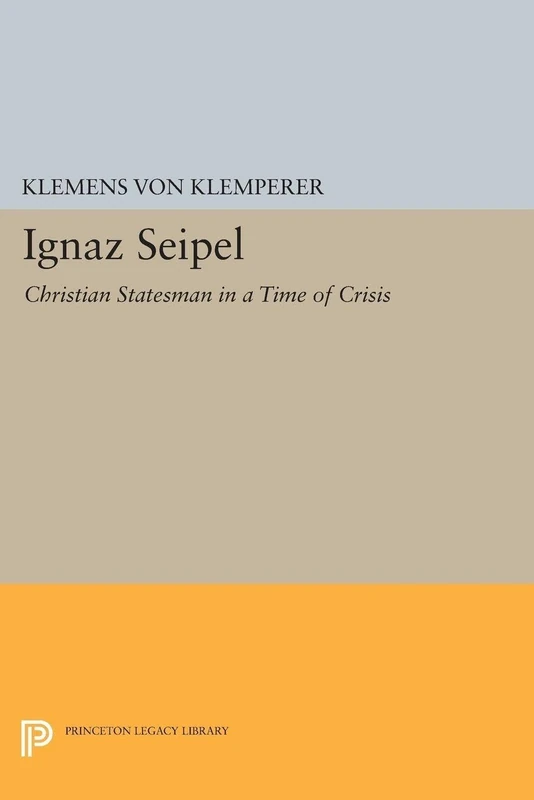 Ignaz Seipel: Christian Statesman in a Time of Crisis (Princeton Legacy Library): 1692