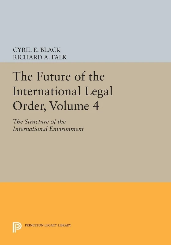 The Future of the International Legal Order, Volume 4: The Structure of the International Environment (Princeton Legacy Library): 1822