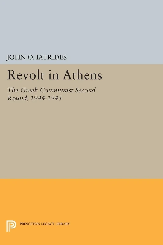 Revolt in Athens: The Greek Communist "Second Round" 1944-1945 (Princeton Legacy Library): 1523