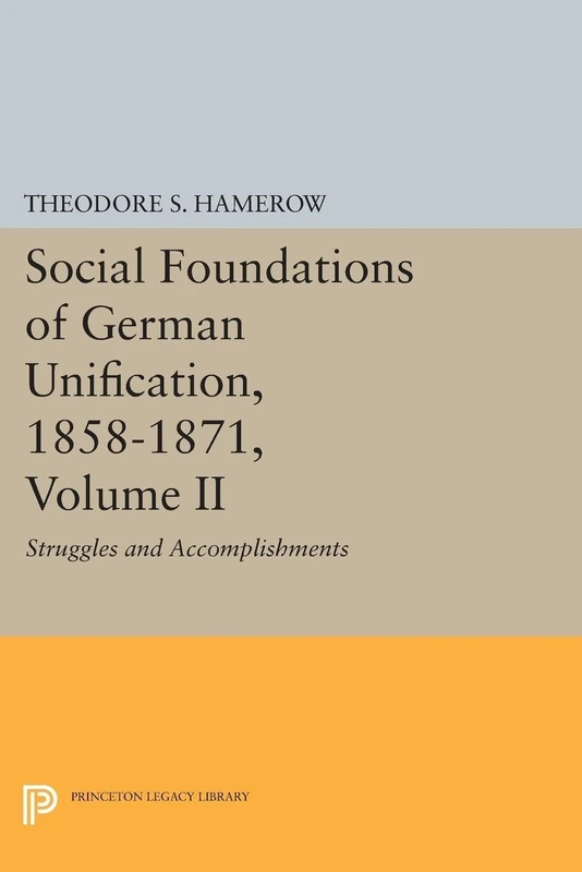 Social Foundations of German Unification, 1858-1871, Volume II: Struggles and Accomplishments (Princeton Legacy Library): 1454