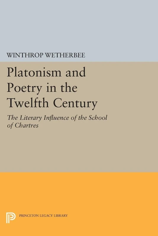 Platonism and Poetry in the Twelfth Century: The Literary Influence of the School of Chartres (Princeton Legacy Library): 1827