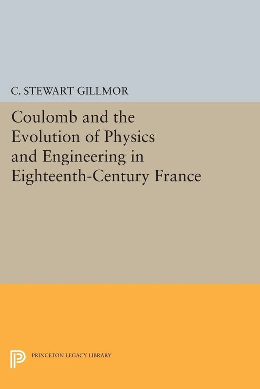 Coulomb and the Evolution of Physics and Engineering in Eighteenth–Century France: 5070 (Princeton Legacy Library)