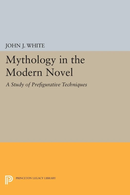 Mythology in the Modern Novel: A Study of Prefigurative Techniques (Princeton Legacy Library): 1670