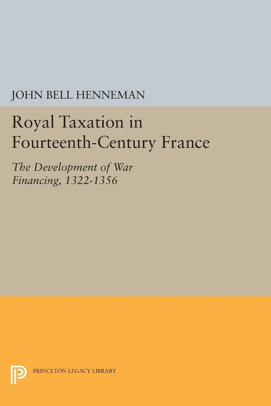 Royal Taxation in Fourteenth-Century France: The Development of War Financing, 1322-1359 (Princeton Legacy Library): 1443