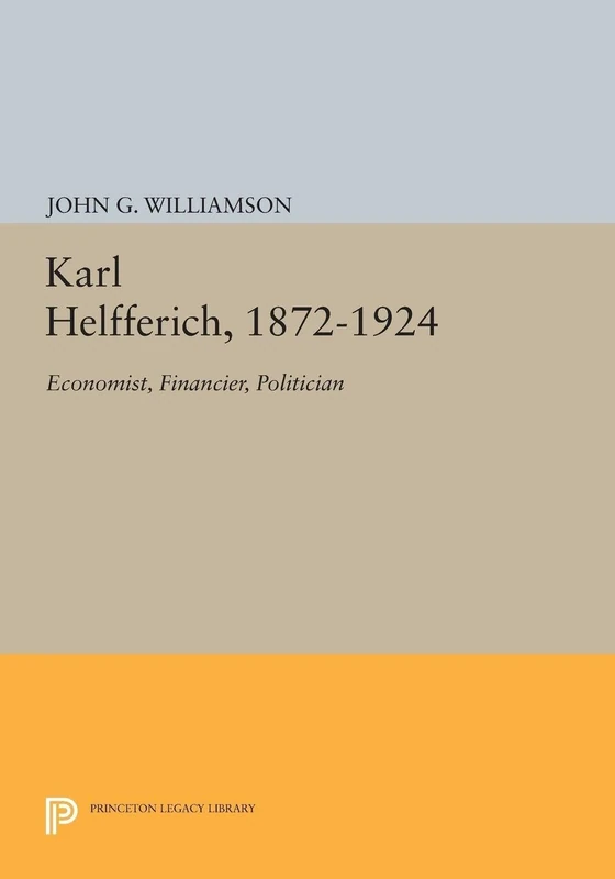 Karl Helfferich, 1872-1924: Economist, Financier, Politician (Princeton Legacy Library): 1667