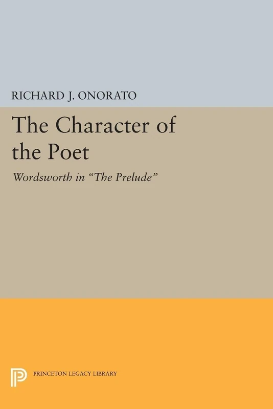 The Character of the Poet: Wordsworth in The Prelude: 1387 (Princeton Legacy Library)