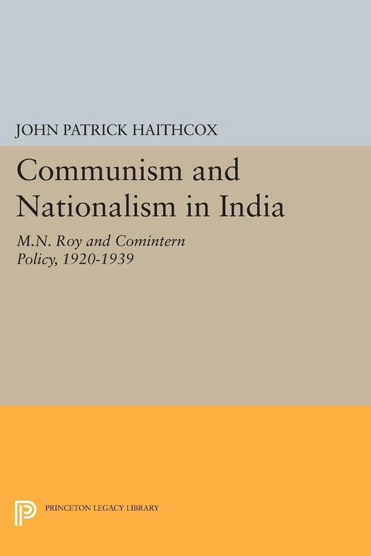 Communism and Nationalism in India: M.N. Roy and Comintern Policy, 1920-1939 (Princeton Legacy Library): 1483