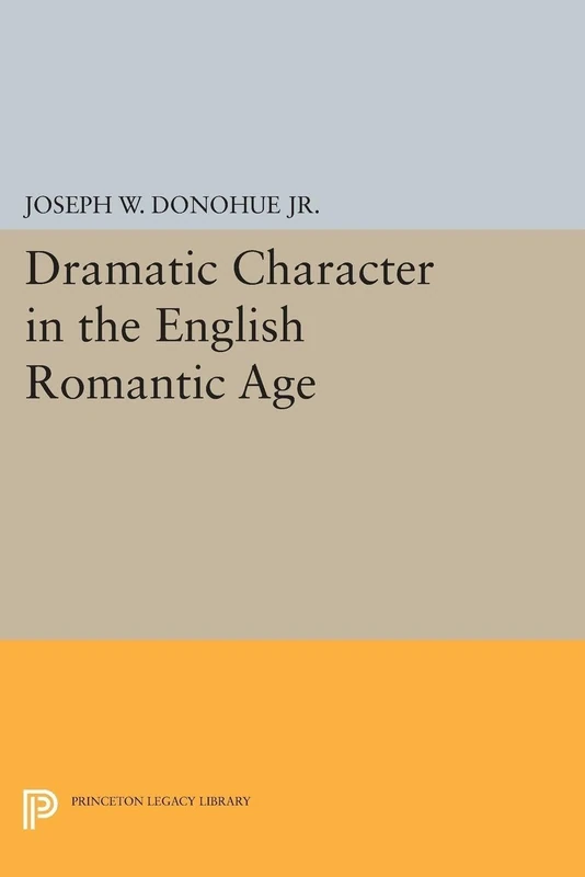 Dramatic Character in the English Romantic Age (Princeton Legacy Library): 1826