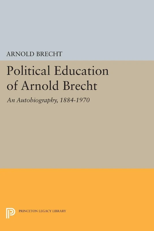 Political Education of Arnold Brecht: An Autobiography, 1884-1970 (Princeton Legacy Library): 1637