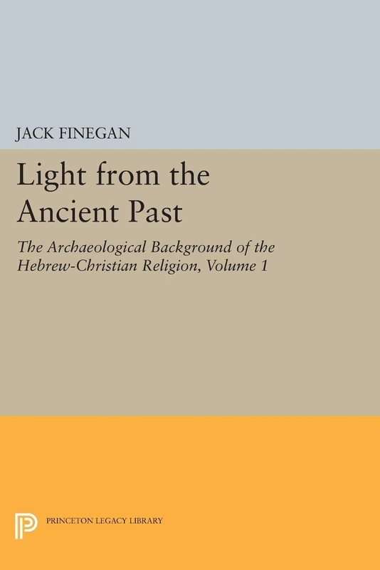 Light from the Ancient Past, Vol. 1: The Archaeological Background of the Hebrew-Christian Religion (Princeton Legacy Library): 1899