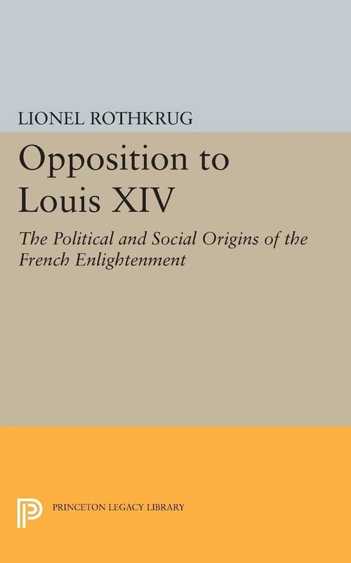 Opposition to Louis XIV: The Political and Social Origins of French Enlightenment (Princeton Legacy Library): 2281