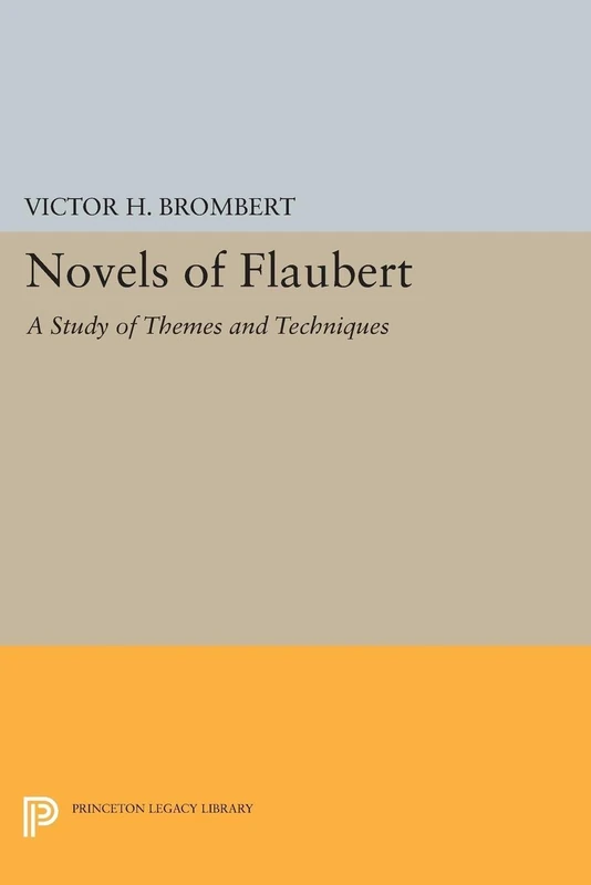 Novels of Flaubert: A Study of Themes and Techniques (Princeton Legacy Library): 1987