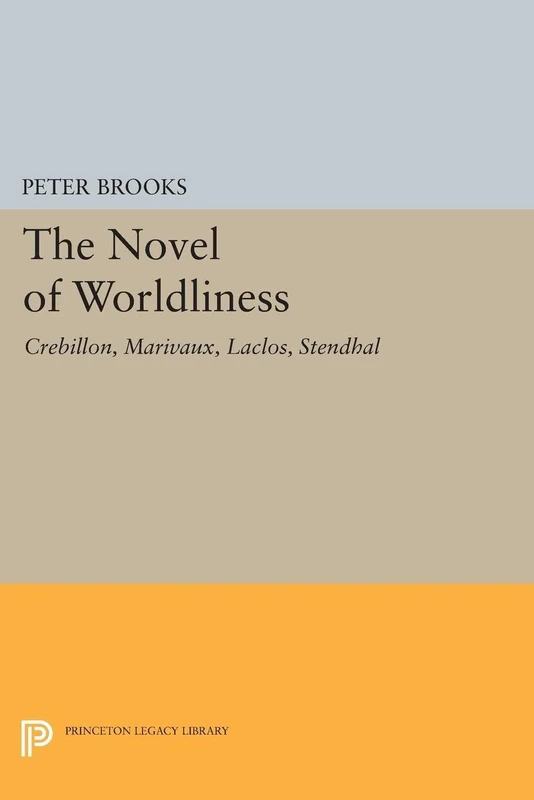The Novels of Worldliness: Crebillon, Marivaux, Laclos, Stendhal (Princeton Legacy Library): 1990