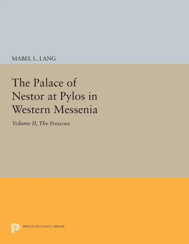 The Palace of Nestor at Pylos in Western Messenia, Vol. II: The Frescoes (Princeton Legacy Library): 2293