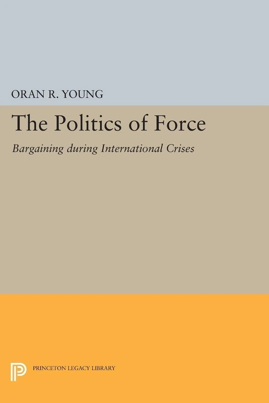 The Politics of Force: Bargaining during International Crises (Princeton Legacy Library): 1937