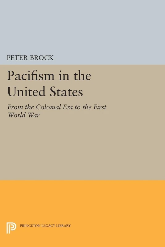 Pacifism in the United States – From the Colonial Era to the First World War: 3869 (Princeton Legacy Library)