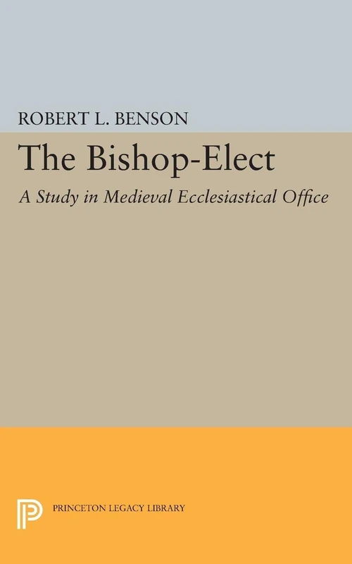 Bishop-Elect: A Study in Medieval Ecclesiastical Office (Princeton Legacy Library): 2117