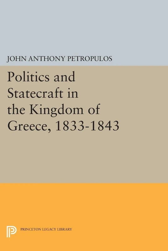 Politics and Statecraft in the Kingdom of Greece, 1833-1843 (Princeton Legacy Library): 2053