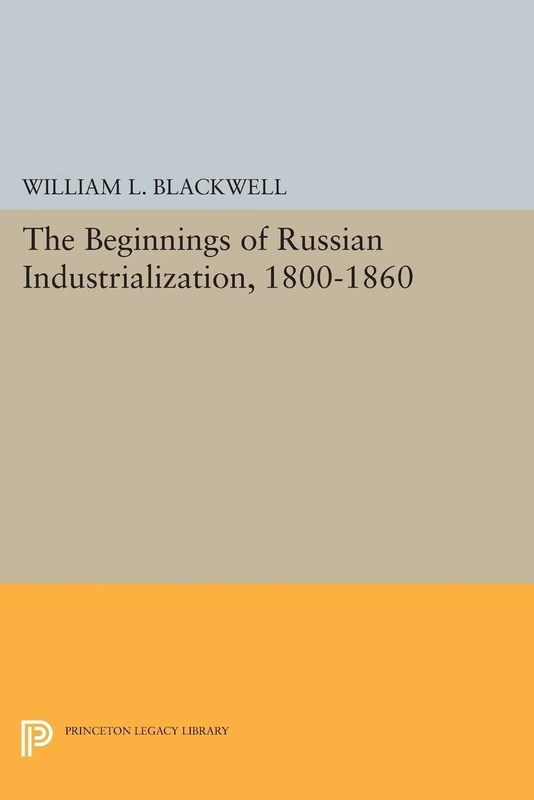 Beginnings of Russian Industrialization, 1800-1860 (Princeton Legacy Library): 2114