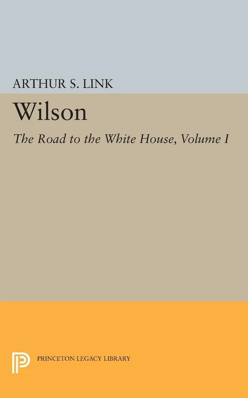 Wilson, Volume I: The Road to the White House (Princeton Legacy Library): 1859