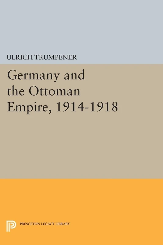 Germany and the Ottoman Empire, 1914-1918 (Princeton Legacy Library): 2206