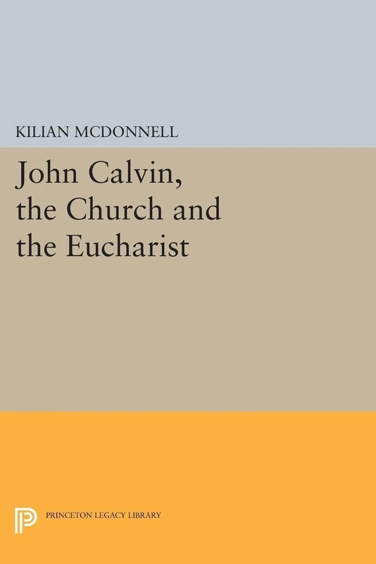 John Calvin, the Church and the Eucharist (Princeton Legacy Library): 2251