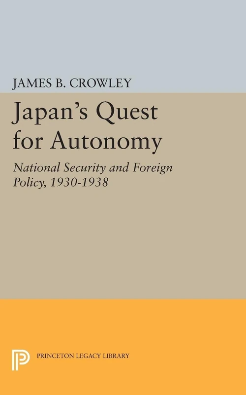 Japan's Quest for Autonomy: National Security and Foreign Policy, 1930-1938 (Princeton Legacy Library): 2249