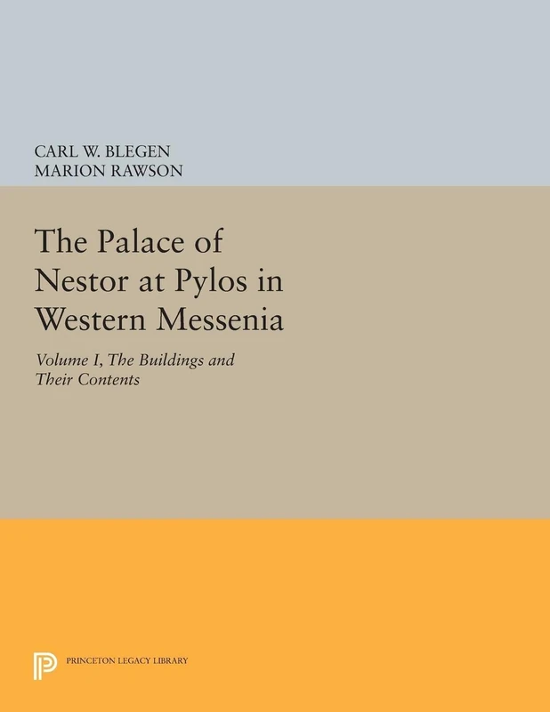 The Palace of Nestor at Pylos in Western Messenia, Vol. 1: The Buildings and Their Contents (Princeton Legacy Library): 1917