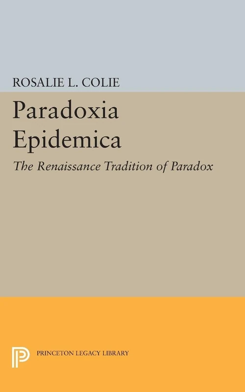 Paradoxia Epidemica: The Renaissance Tradition of Paradox (Princeton Legacy Library): 2295