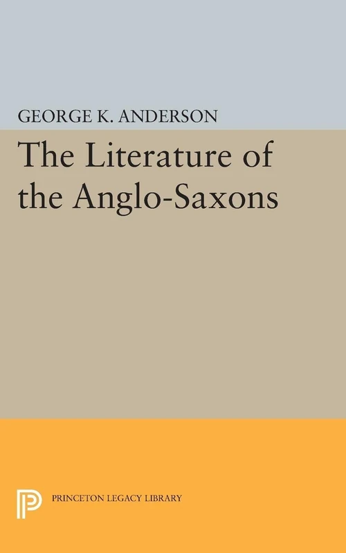 The Literature of the Anglo-Saxons (Princeton Legacy Library): 1908