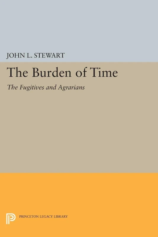 The Burden of Time: The Fugitives and Agrarians (Princeton Legacy Library): 1994