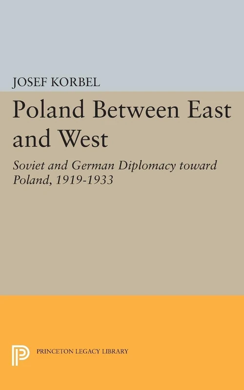 Poland Between East and West: Soviet and German Diplomacy toward Poland, 1919-1933 (Princeton Legacy Library): 1940