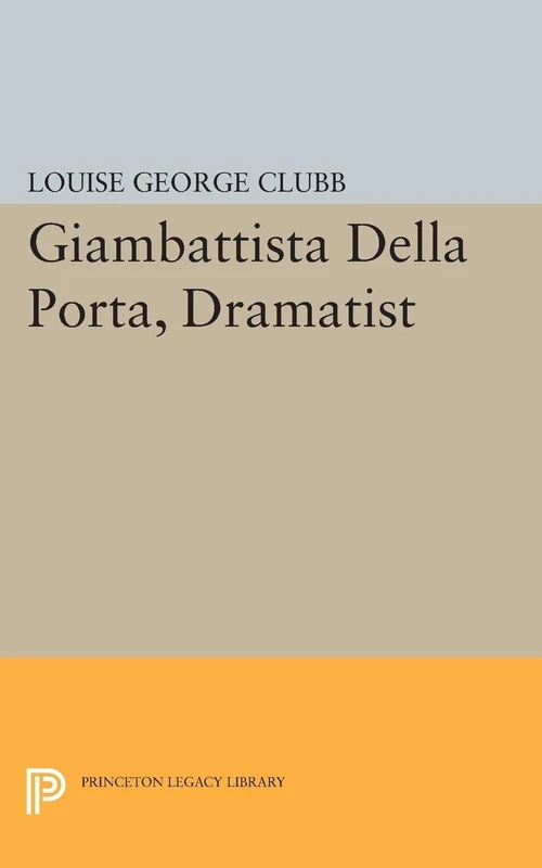 Giambattista Della Porta, Dramatist: 2188 (Princeton Legacy Library)