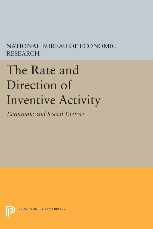 The Rate and Direction of Inventive Activity: Economic and Social Factors (Princeton Legacy Library): 1925