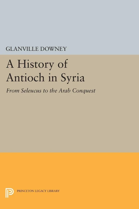History of Antioch: 2237 (Princeton Legacy Library)