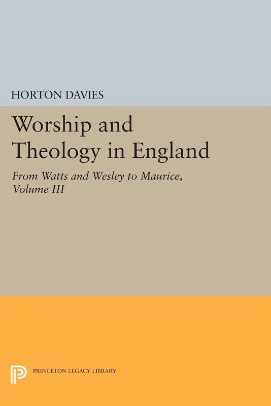 Worship and Theology in England, Volume III: From Watts and Wesley to Maurice (Princeton Legacy Library): 1869