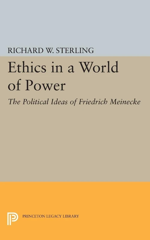 Ethics in a World of Power: The Political Ideas of Friedrich Meinecke (Princeton Legacy Library): 1993
