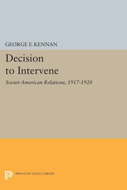Decision to Intervene (Princeton Legacy Library): Soviet-american Relations, 1917-1920: 1928