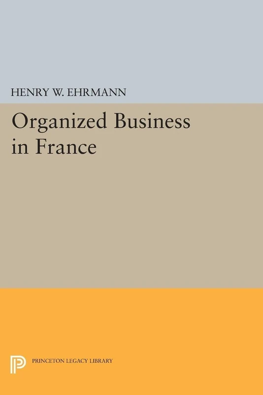 Organized Business in France: 2283 (Princeton Legacy Library)