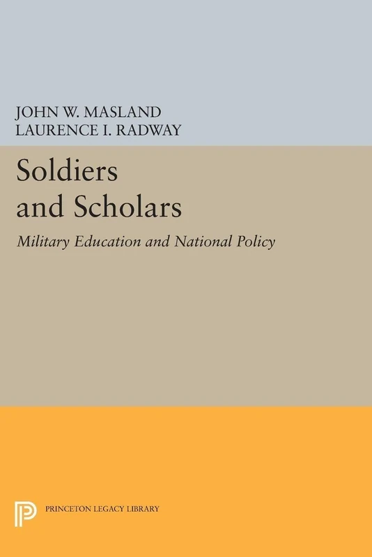 Soldiers and Scholars: Military Education and National Policy (Princeton Legacy Library): 2348