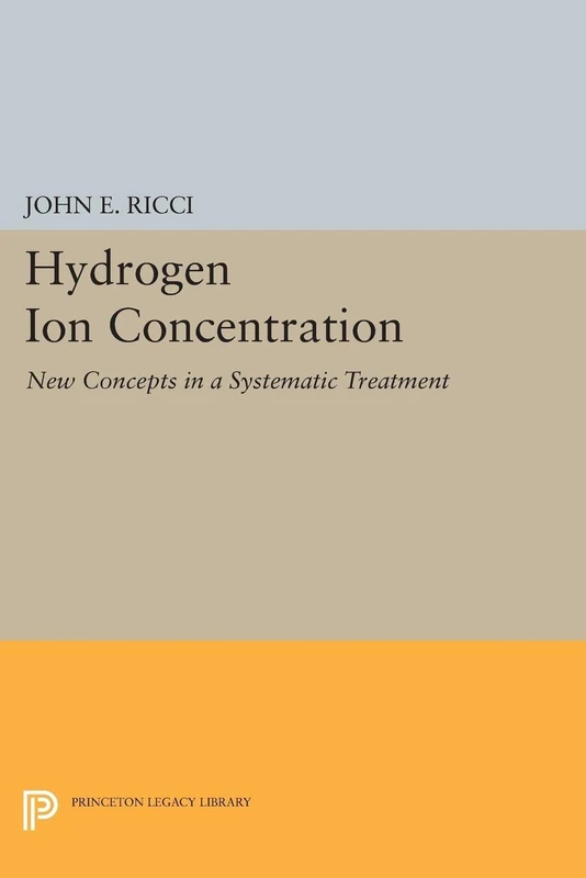 Hydrogen Ion Concentration: New Concepts in a Systematic Treatment (Princeton Legacy Library): 1975
