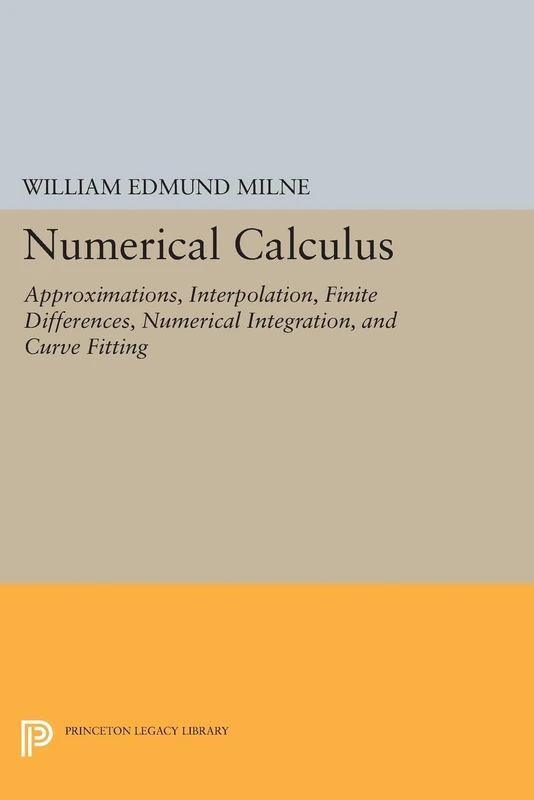 Numerical Calculus (Princeton Legacy Library): Approximations, Interpolation, Finite Differences, Numerical Integration, and Curve Fitting (Princeton Legacy Library): 2018